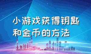 小游戏获得钥匙和金币的方法