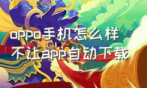 oppo手机怎么样不让app自动下载