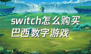 switch怎么购买巴西数字游戏