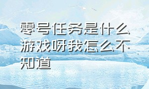 零号任务是什么游戏呀我怎么不知道