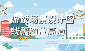 游戏场景设计图线稿图片高清