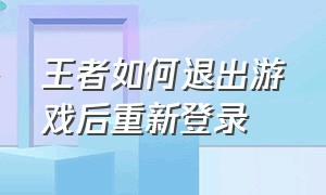 王者如何退出游戏后重新登录