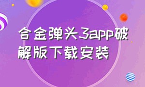 合金弹头3app破解版下载安装