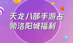 天龙八部手游占领洛阳城福利