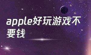 apple好玩游戏不要钱