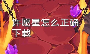 许愿星怎么正确下载（许愿星这个软件怎么得到）