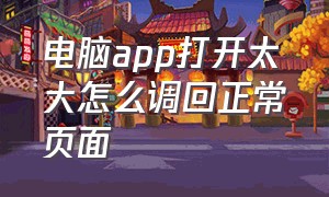 电脑app打开太大怎么调回正常页面