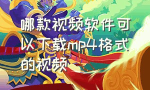 哪款视频软件可以下载mp4格式的视频