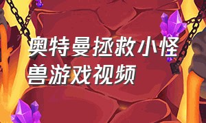 奥特曼拯救小怪兽游戏视频