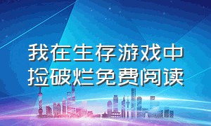 我在生存游戏中捡破烂免费阅读