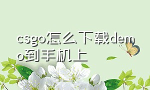 csgo怎么下载demo到手机上