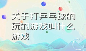 关于打乒乓球的玩的游戏叫什么游戏