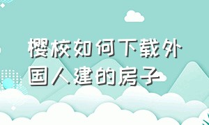 樱校如何下载外国人建的房子