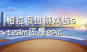 帕拉贡进游戏选steam还是epic