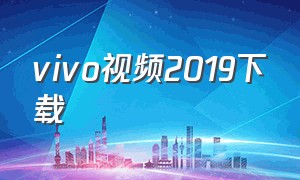 vivo视频2019下载