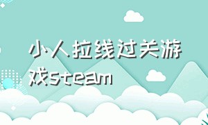 小人拉线过关游戏steam