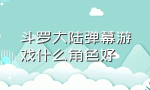 斗罗大陆弹幕游戏什么角色好