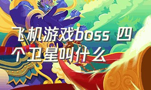 飞机游戏boss 四个卫星叫什么（一款飞机游戏有两个圆球）