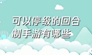 可以停级的回合制手游有哪些