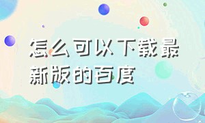 怎么可以下载最新版的百度