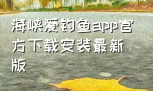 海峡爱钓鱼app官方下载安装最新版（天天钓鱼app官方下载最新版）