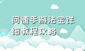 问道手游法宝详细教程攻略（问道手游法宝洗练教程）