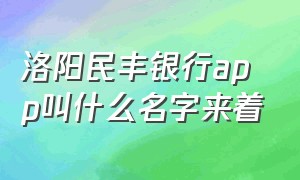 洛阳民丰银行app叫什么名字来着