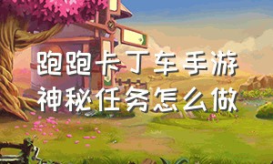 跑跑卡丁车手游神秘任务怎么做