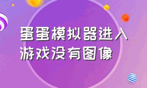 蛋蛋模拟器进入游戏没有图像