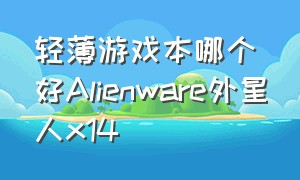 轻薄游戏本哪个好Alienware外星人x14
