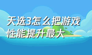 天选3怎么把游戏性能提升最大