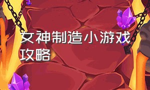 女神制造小游戏攻略