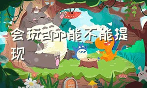 会玩app能不能提现（会玩app能不能提现到支付宝）