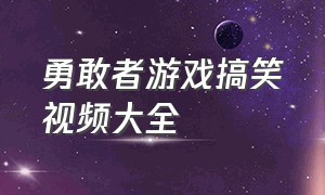 勇敢者游戏搞笑视频大全