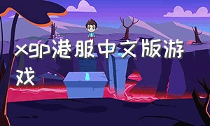 xgp港服中文版游戏（xgp 港服）
