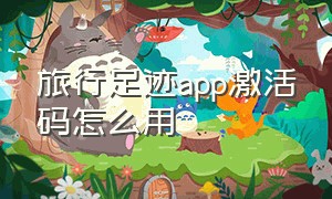 旅行足迹app激活码怎么用