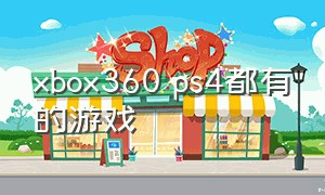 xbox360 ps4都有的游戏