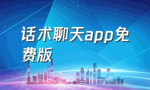 话术聊天app免费版（聊天话术软件免费排行榜）