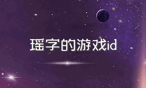 瑶字的游戏id（好听稀少的游戏id带瑶字）