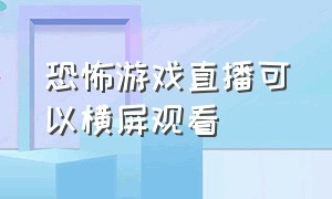 恐怖游戏直播可以横屏观看