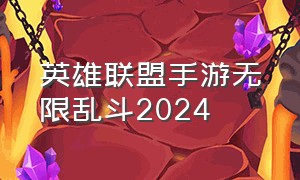 英雄联盟手游无限乱斗2024