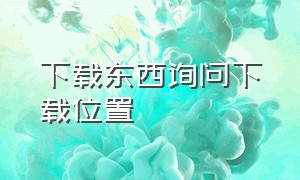 下载东西询问下载位置