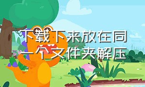 下载下来放在同一个文件夹解压