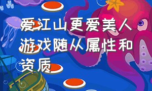 爱江山更爱美人游戏随从属性和资质（爱江山更爱美人游戏如何赏识随从）