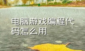 电脑游戏编程代码怎么用（电脑游戏代码编程教学）