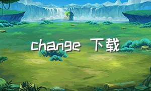 change 下载（change官方汉化版）