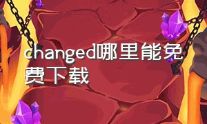 changed哪里能免费下载