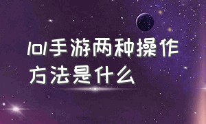 lol手游两种操作方法是什么