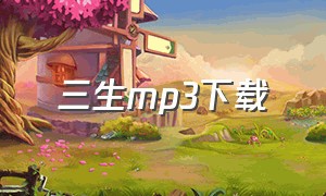 三生mp3下载（原唱三生歌曲完整版）