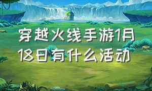 穿越火线手游1月18日有什么活动（穿越火线手游一键领取）